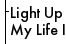Light Up My Life I